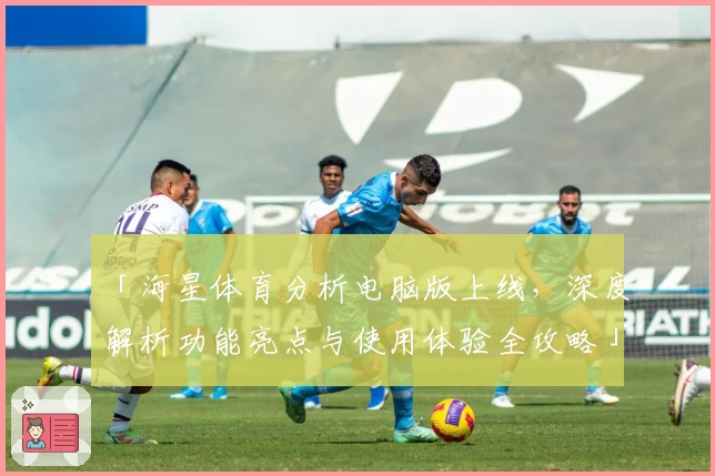 「海星体育分析电脑版上线，深度解析功能亮点与使用体验全攻略」