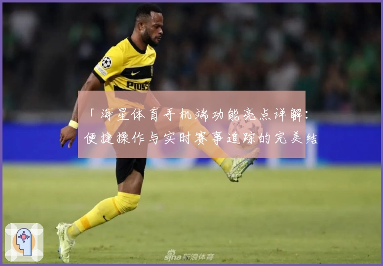「海星体育手机端功能亮点详解：便捷操作与实时赛事追踪的完美结合」