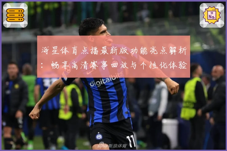 海星体育点播最新版功能亮点解析：畅享高清赛事回放与个性化体验
