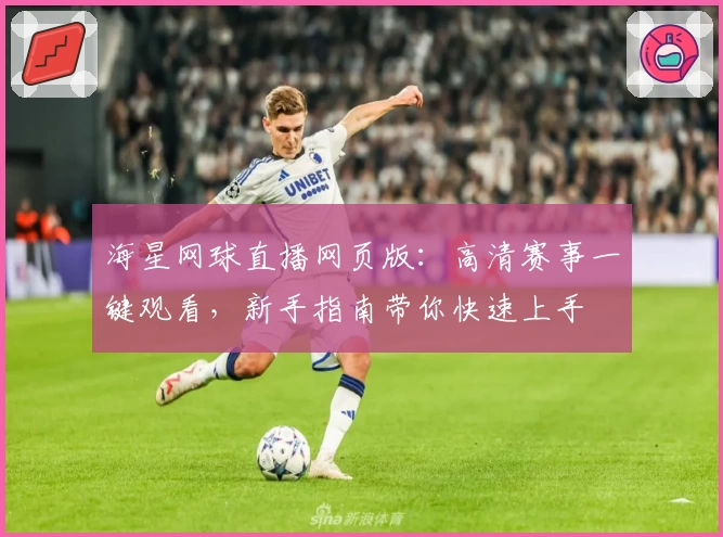 海星网球直播网页版：高清赛事一键观看，新手指南带你快速上手